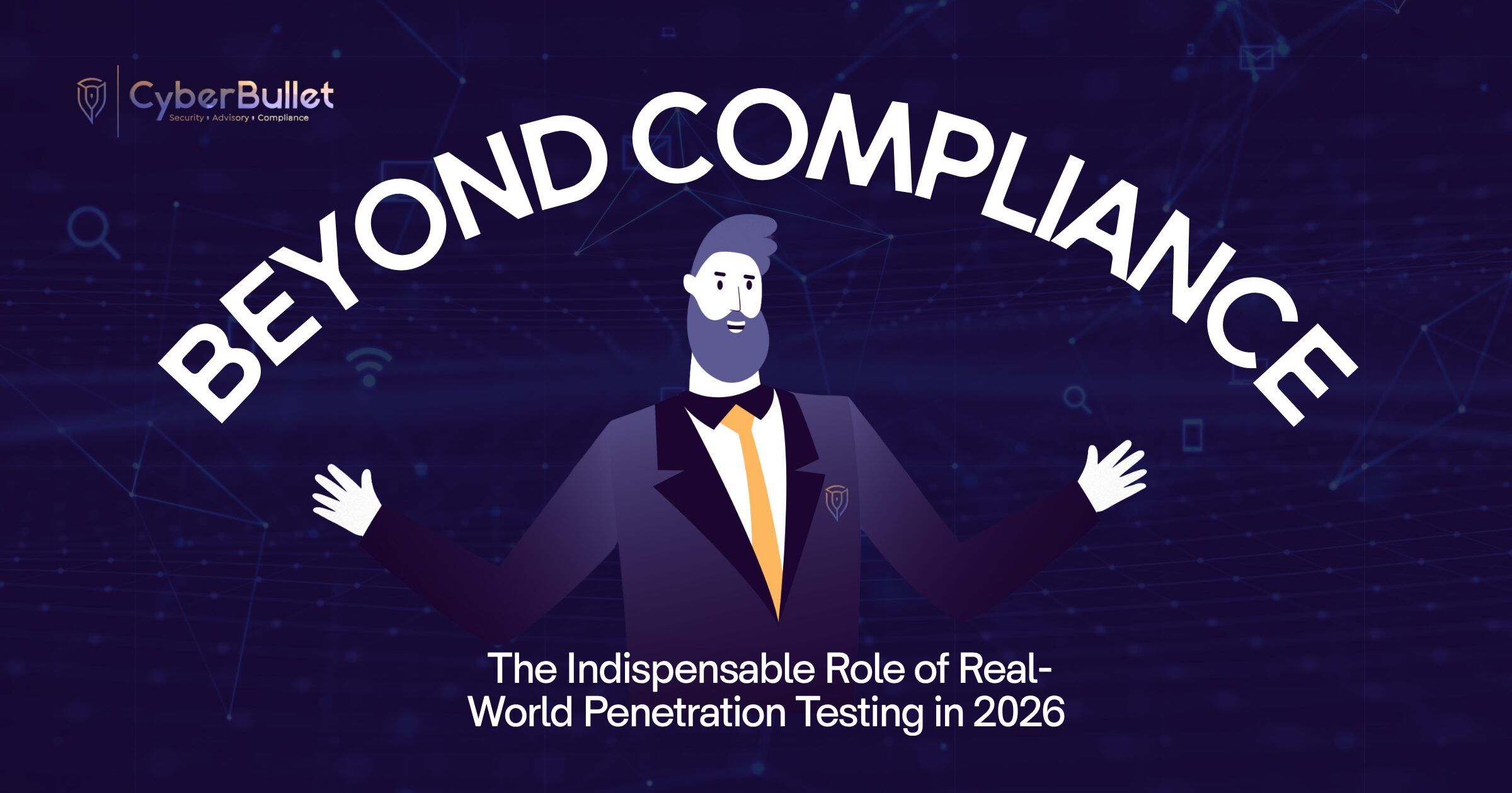 BEYOND COMPLIANCE: The Indispensable Role of Real-World Penetration Testing in 2026